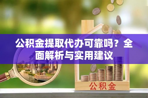 巴楚公积金提取代办可靠吗？全面解析与实用建议
