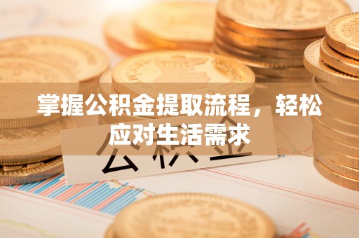 巴楚掌握公积金提取流程，轻松应对生活需求