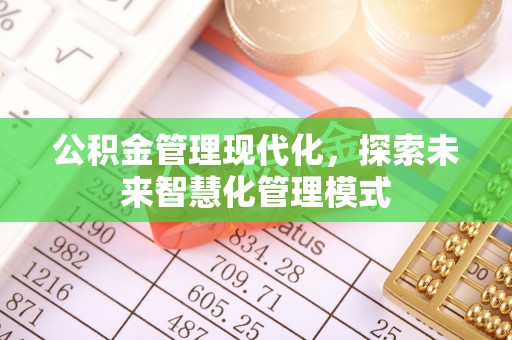 巴楚公积金管理现代化，探索未来智慧化管理模式