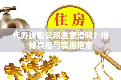 巴楚代办提取公积金靠谱吗？揭秘真相与实用指南