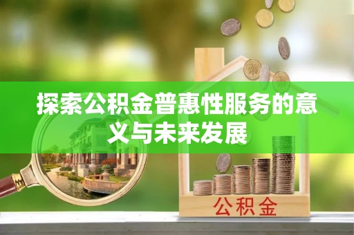 巴楚探索公积金普惠性服务的意义与未来发展