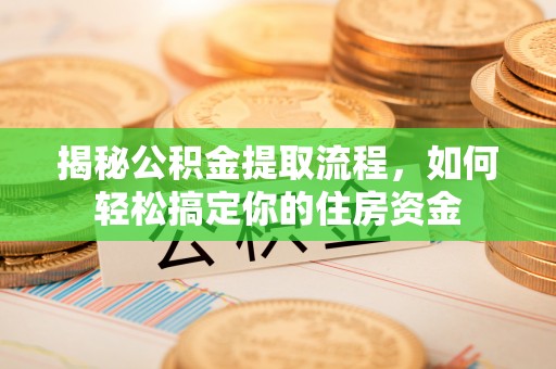 巴楚揭秘公积金提取流程，如何轻松搞定你的住房资金