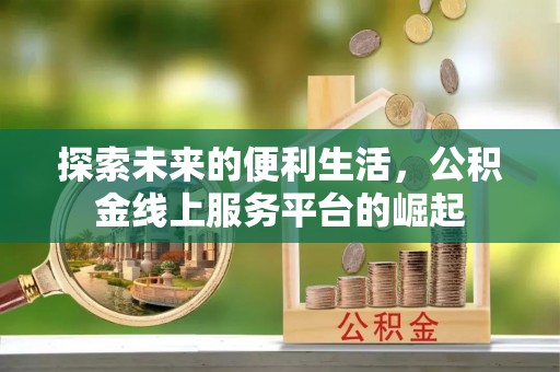 巴楚探索未来的便利生活，公积金线上服务平台的崛起