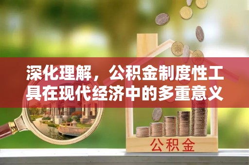 巴楚深化理解，公积金制度性工具在现代经济中的多重意义