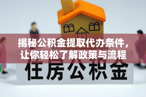 巴楚揭秘公积金提取代办条件，让你轻松了解政策与流程