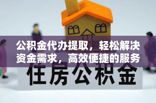 巴楚公积金代办提取，轻松解决资金需求，高效便捷的服务选择