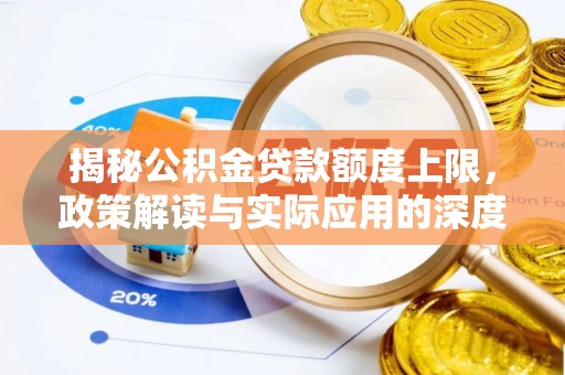 巴楚揭秘公积金贷款额度上限，政策解读与实际应用的深度分析