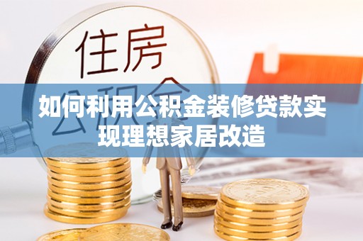 巴楚如何利用公积金装修贷款实现理想家居改造