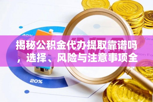 巴楚揭秘公积金代办提取靠谱吗，选择、风险与注意事项全解析