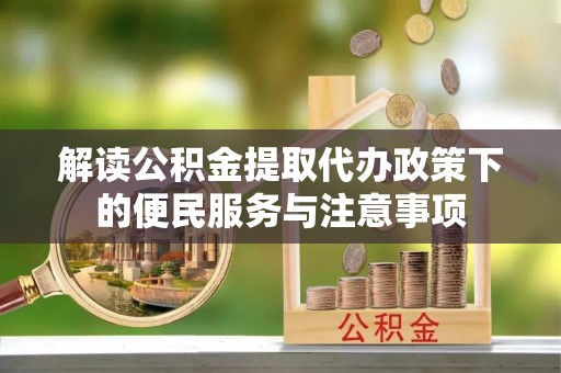 巴楚解读公积金提取代办政策下的便民服务与注意事项