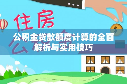 巴楚公积金贷款额度计算的全面解析与实用技巧