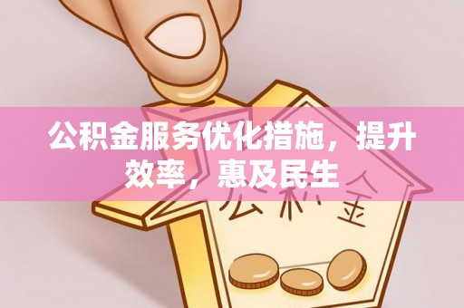 巴楚公积金服务优化措施，提升效率，惠及民生
