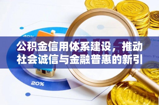 巴楚公积金信用体系建设，推动社会诚信与金融普惠的新引擎