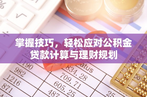 巴楚掌握技巧，轻松应对公积金贷款计算与理财规划
