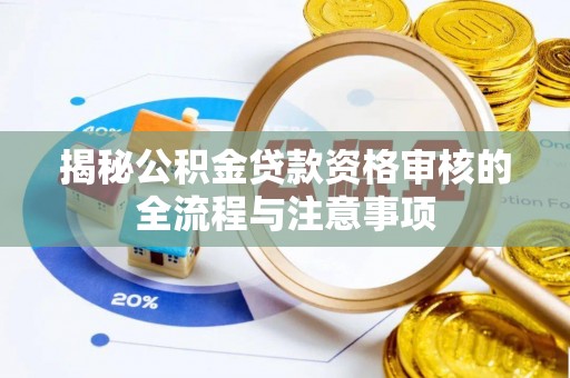 巴楚揭秘公积金贷款资格审核的全流程与注意事项