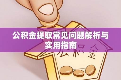 巴楚公积金提取常见问题解析与实用指南