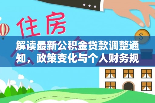 巴楚解读最新公积金贷款调整通知，政策变化与个人财务规划的影响