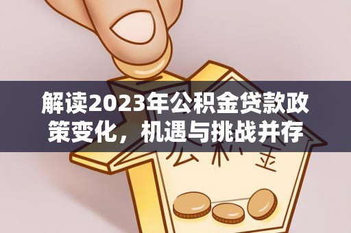 巴楚解读2023年公积金贷款政策变化，机遇与挑战并存