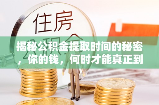巴楚揭秘公积金提取时间的秘密，你的钱，何时才能真正到手？