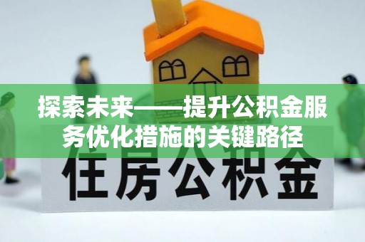巴楚探索未来——提升公积金服务优化措施的关键路径