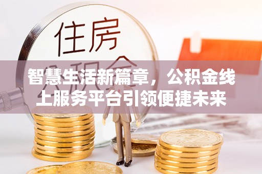 巴楚智慧生活新篇章，公积金线上服务平台引领便捷未来