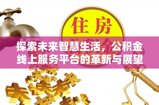 巴楚探索未来智慧生活，公积金线上服务平台的革新与展望