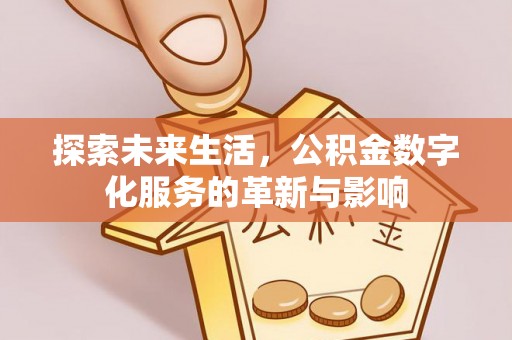 巴楚探索未来生活，公积金数字化服务的革新与影响