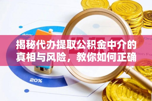 巴楚揭秘代办提取公积金中介的真相与风险，教你如何正确操作