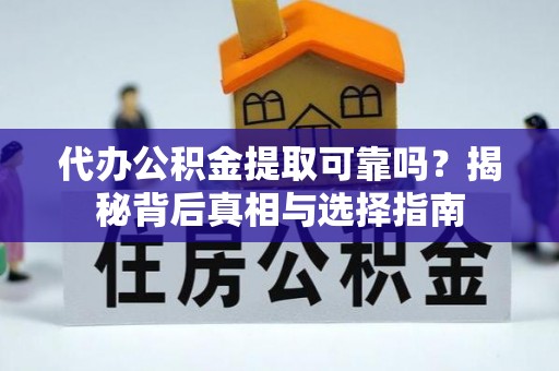 巴楚代办公积金提取可靠吗？揭秘背后真相与选择指南