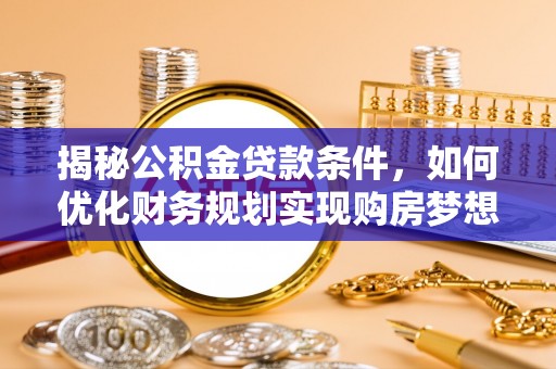 巴楚揭秘公积金贷款条件，如何优化财务规划实现购房梦想