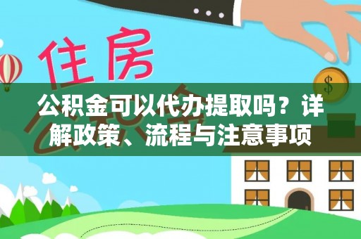 巴楚公积金可以代办提取吗？详解政策、流程与注意事项