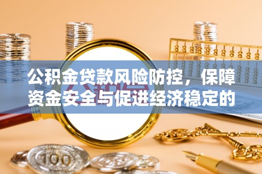 巴楚公积金贷款风险防控，保障资金安全与促进经济稳定的关键策略