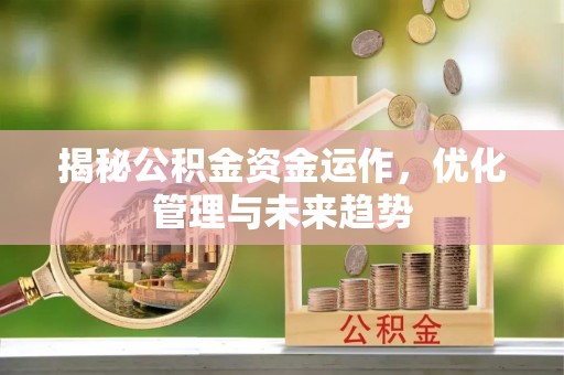 巴楚揭秘公积金资金运作，优化管理与未来趋势