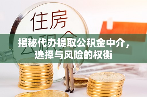 巴楚揭秘代办提取公积金中介，选择与风险的权衡