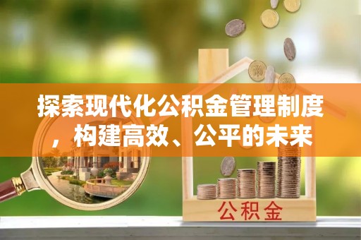 巴楚探索现代化公积金管理制度，构建高效、公平的未来