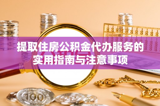 巴楚提取住房公积金代办服务的实用指南与注意事项