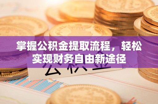 巴楚掌握公积金提取流程，轻松实现财务自由新途径