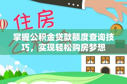 巴楚掌握公积金贷款额度查询技巧，实现轻松购房梦想