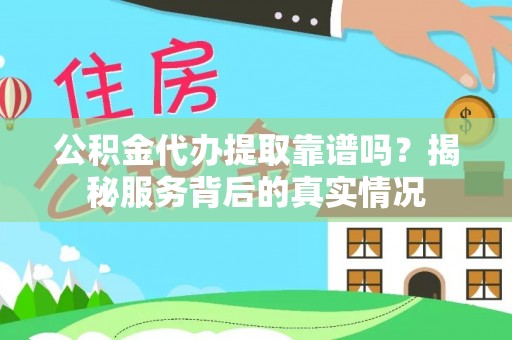 巴楚公积金代办提取靠谱吗？揭秘服务背后的真实情况