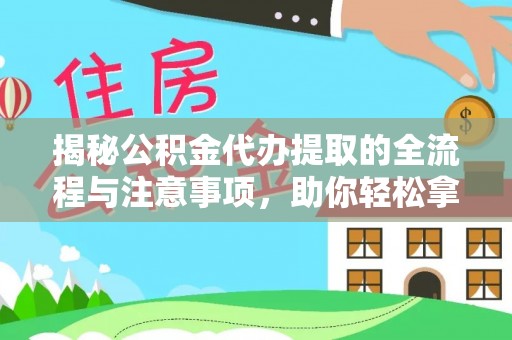 巴楚揭秘公积金代办提取的全流程与注意事项，助你轻松拿回属于自己的钱