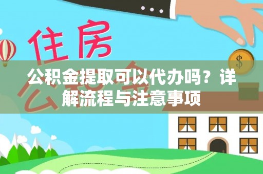 巴楚公积金提取可以代办吗？详解流程与注意事项