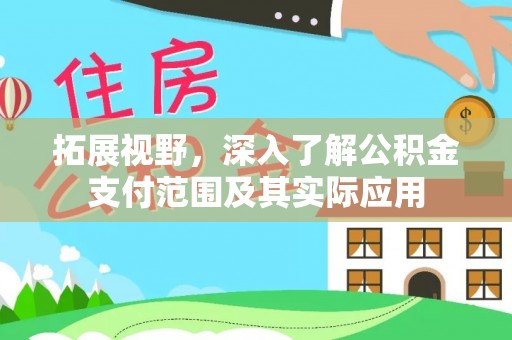 巴楚拓展视野，深入了解公积金支付范围及其实际应用
