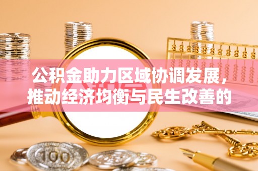 巴楚公积金助力区域协调发展，推动经济均衡与民生改善的新引擎