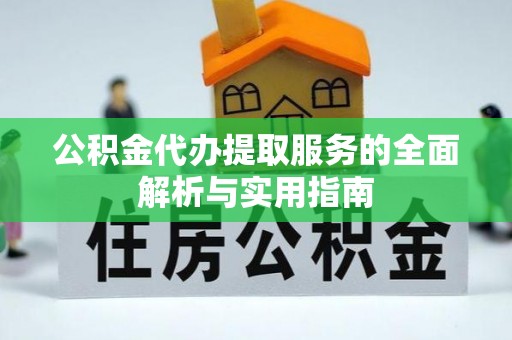 巴楚公积金代办提取服务的全面解析与实用指南