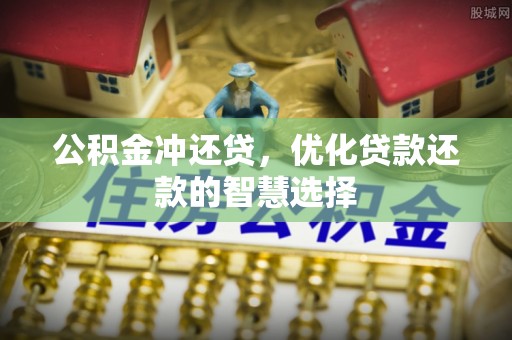 巴楚公积金冲还贷，优化贷款还款的智慧选择