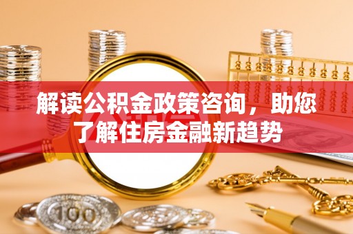 巴楚解读公积金政策咨询，助您了解住房金融新趋势
