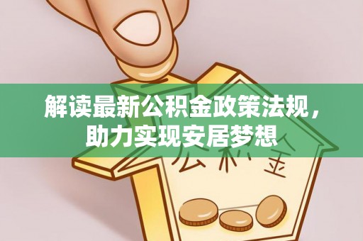 巴楚解读最新公积金政策法规，助力实现安居梦想