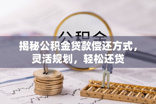 巴楚揭秘公积金贷款偿还方式，灵活规划，轻松还贷