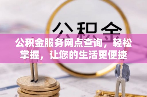 巴楚公积金服务网点查询，轻松掌握，让您的生活更便捷