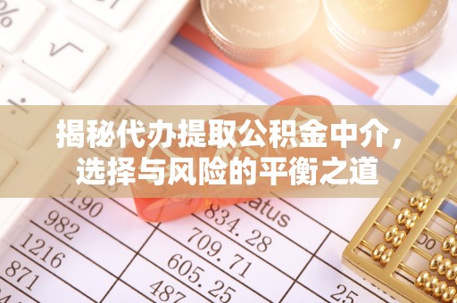 巴楚揭秘代办提取公积金中介，选择与风险的平衡之道